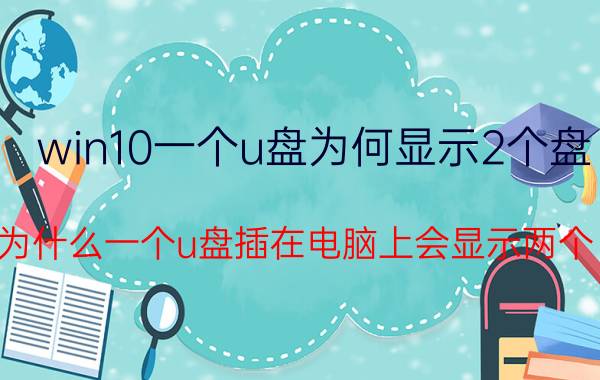 win10一个u盘为何显示2个盘 为什么一个u盘插在电脑上会显示两个？